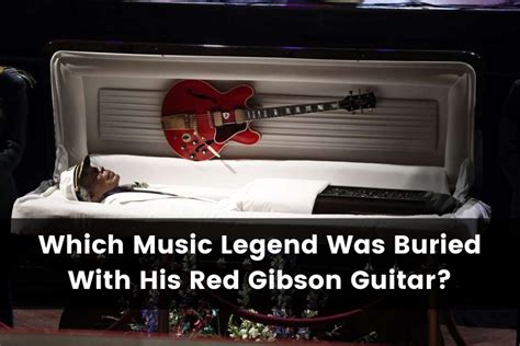 Which Music Legend Was Buried With His Red Gibson Guitar: A Legacy of Sound and Style